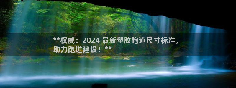 尊龙d88平台登录：**权威：2024 最新塑胶跑道尺寸标准，
助力跑道建设！**